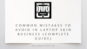 Read more about the article Common Mistakes to Avoid in Laptop Skin Business (Complete Guide)