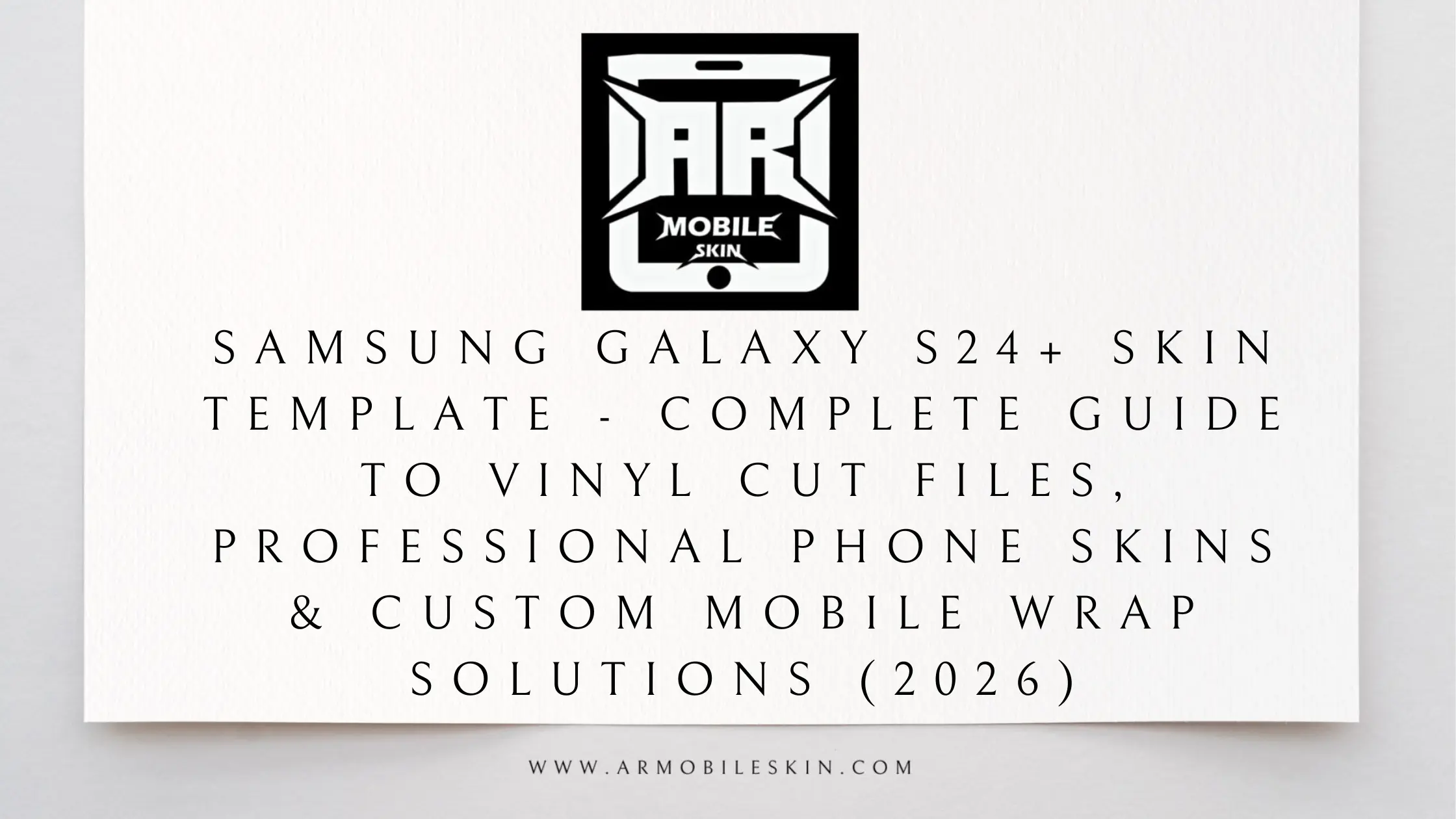 You are currently viewing Samsung Galaxy S24+ Skin Template – Complete Guide to Vinyl Cut Files, Professional Phone Skins & Custom Mobile Wrap Solutions (2026)