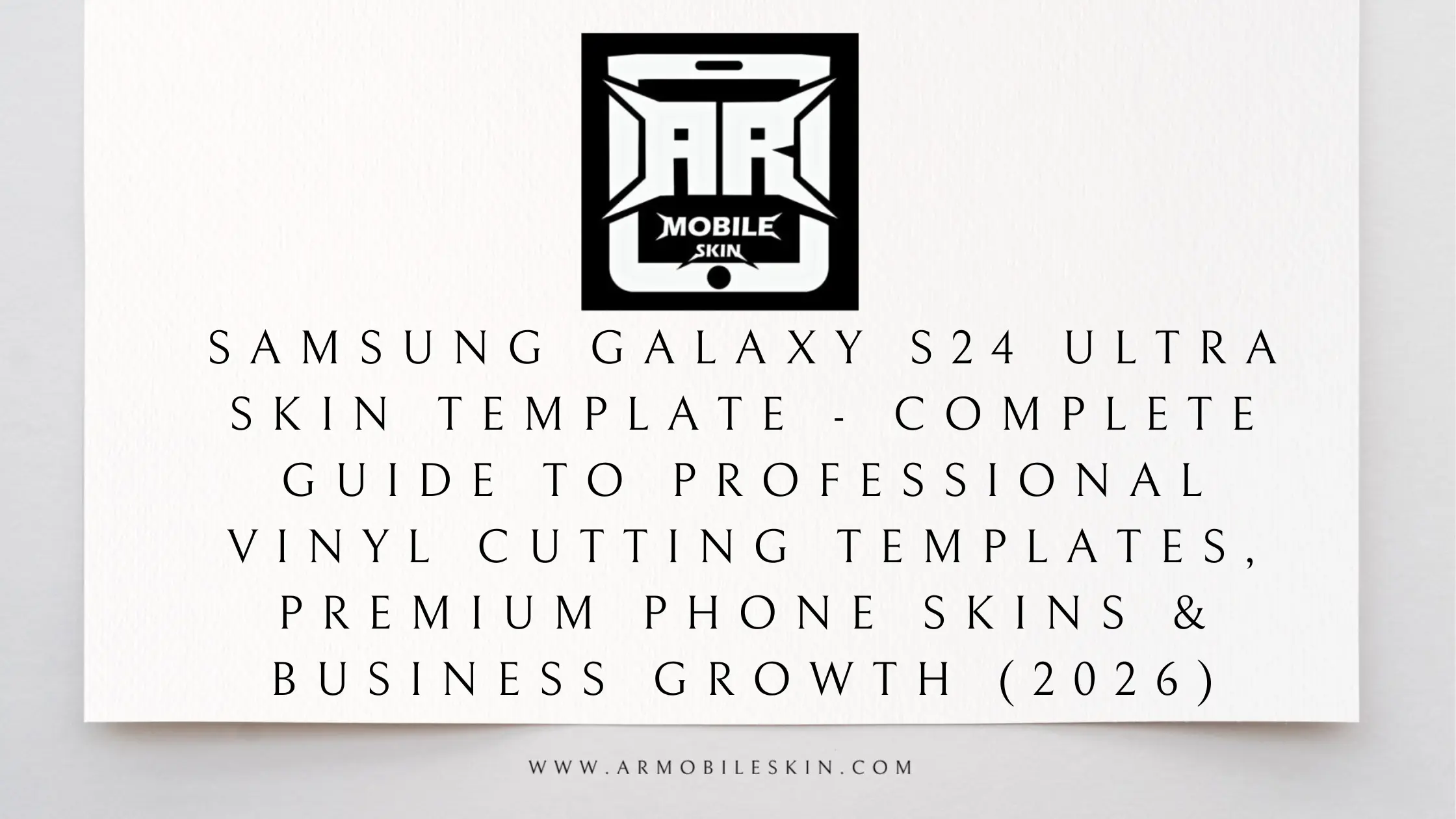 You are currently viewing Samsung Galaxy S24 Ultra Skin Template – Complete Guide to Professional Vinyl Cutting Templates, Premium Phone Skins & Business Growth (2026)